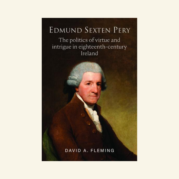 Edmund Sexten Pery: The politics of virtue and intrigue in eighteenth-century Ireland
