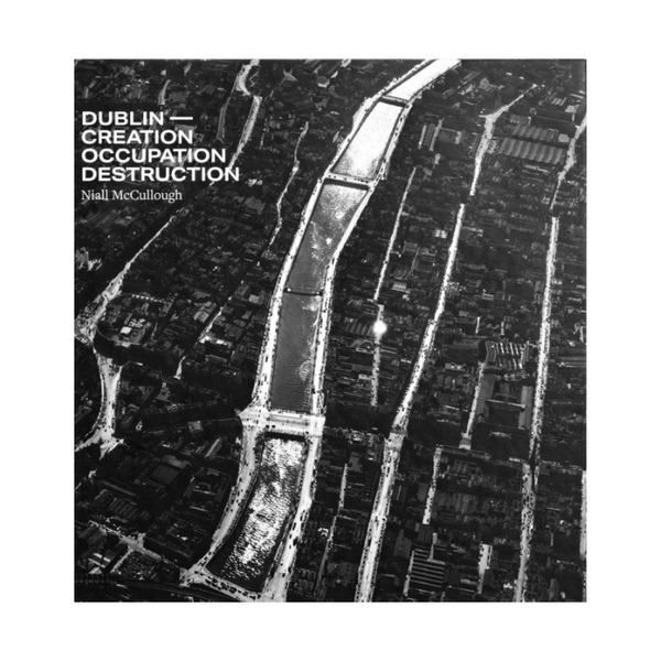 Dublin - Creation, Occupation, Destruction