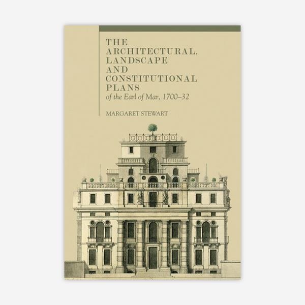 The architectural, landscape and constitutional plans of the Earl of Mar, 1700–32
