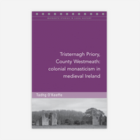 Tristernagh Priory, Co. Westmeath: Colonial monasticism in medieval Ireland