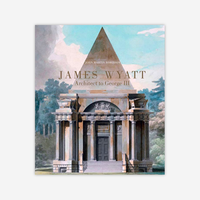 James Wyatt, 1746-1813: Architect to George III