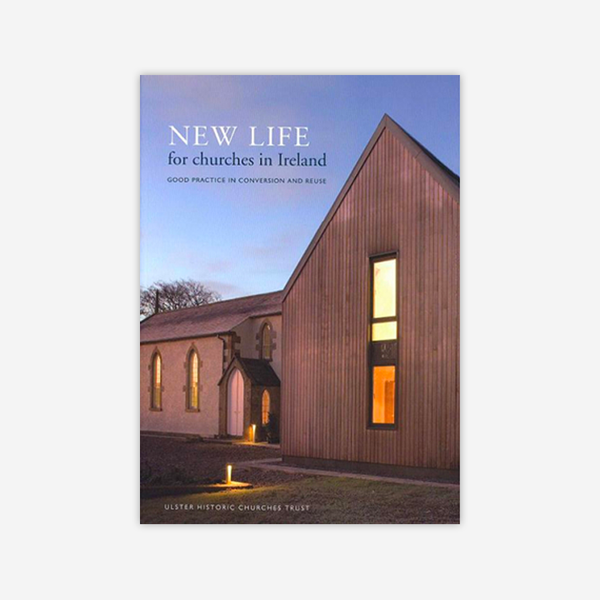 New Life for Churches in Ireland: Good practice in conversion and reuse