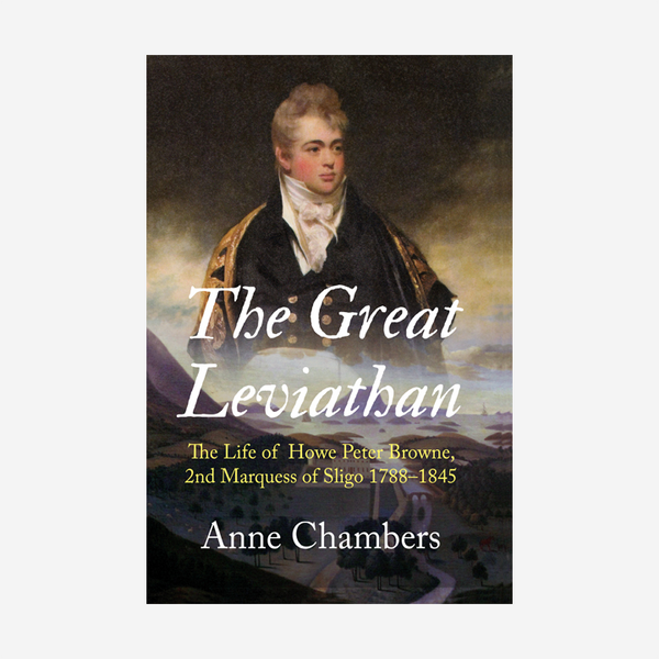 The Great Leviathan: The Life of Howe Peter Browne Marquess of Sligo, 1788-1845